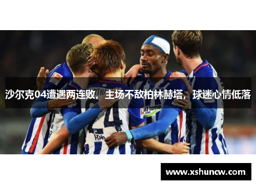 沙尔克04遭遇两连败，主场不敌柏林赫塔，球迷心情低落